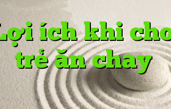 Lợi ích khi cho trẻ ăn chay